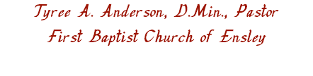 Tyree A. Anderson, D.Min., Pastor First Baptist Church of Ensley 