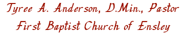 Tyree A. Anderson, D.Min., Pastor First Baptist Church of Ensley 